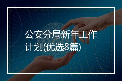 公安分局新年工作计划(优选8篇)