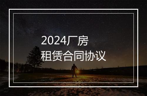 2024厂房租赁合同协议