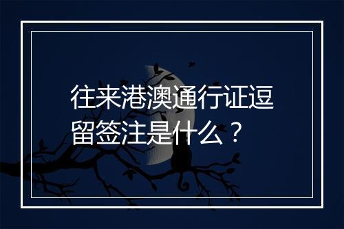 往来港澳通行证逗留签注是什么？
