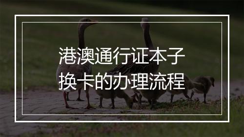 港澳通行证本子换卡的办理流程