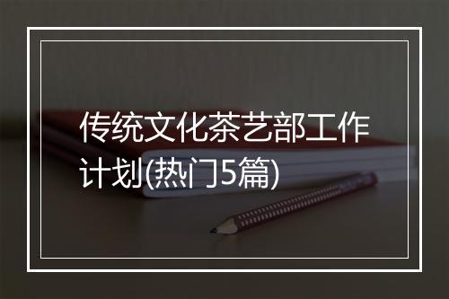 传统文化茶艺部工作计划(热门5篇)