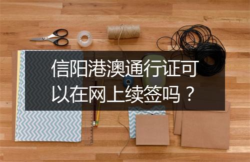 信阳港澳通行证可以在网上续签吗？
