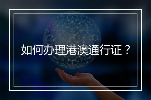 如何办理港澳通行证？