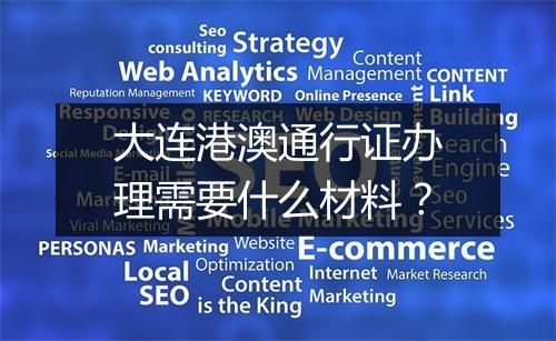 大连港澳通行证办理需要什么材料？