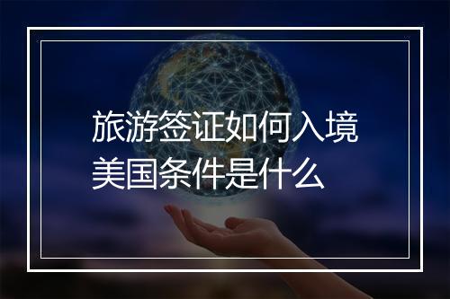 旅游签证如何入境美国条件是什么