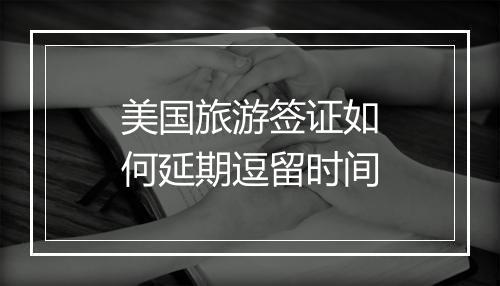 美国旅游签证如何延期逗留时间
