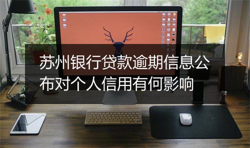 苏州银行贷款逾期信息公布对个人信用有何影响