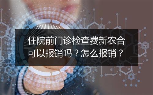 住院前门诊检查费新农合可以报销吗？怎么报销？