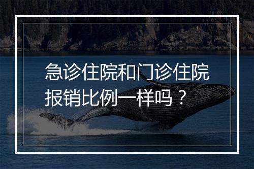 急诊住院和门诊住院报销比例一样吗？