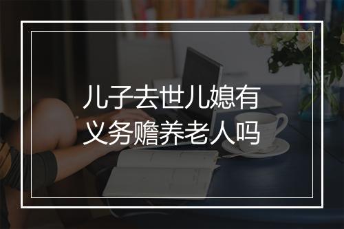 儿子去世儿媳有义务赡养老人吗