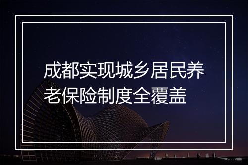 成都实现城乡居民养老保险制度全覆盖
