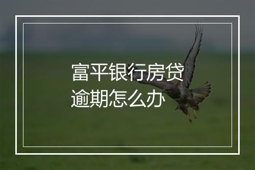 富平银行房贷逾期怎么办