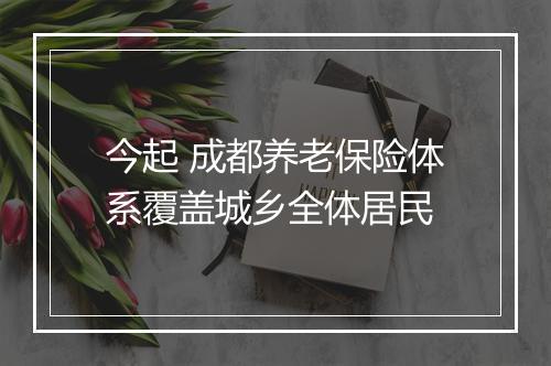 今起 成都养老保险体系覆盖城乡全体居民
