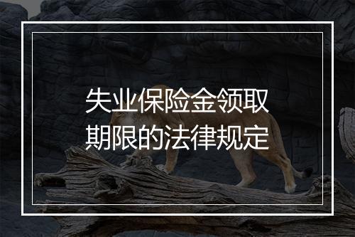 失业保险金领取期限的法律规定
