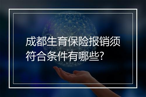成都生育保险报销须符合条件有哪些?