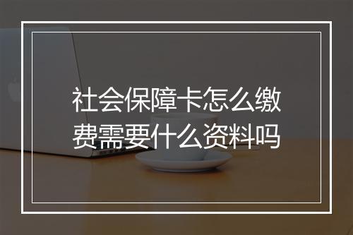 社会保障卡怎么缴费需要什么资料吗