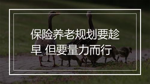 保险养老规划要趁早 但要量力而行
