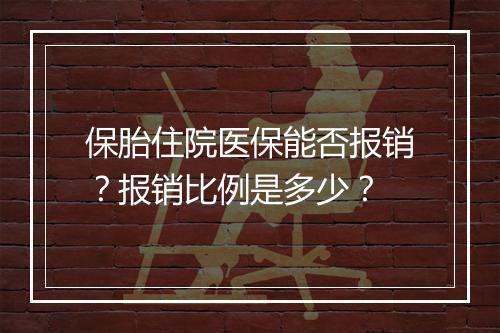 保胎住院医保能否报销？报销比例是多少？