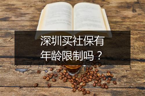 深圳买社保有年龄限制吗？