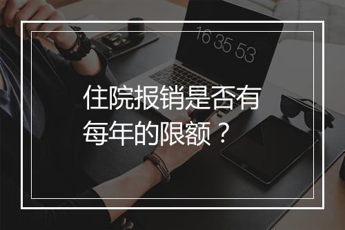 住院报销是否有每年的限额？