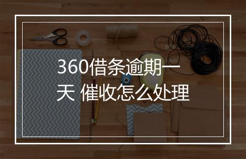 360借条逾期一天 催收怎么处理