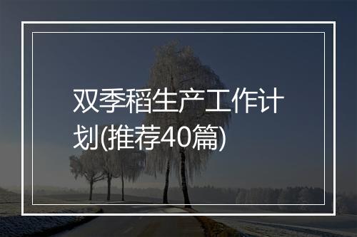 双季稻生产工作计划(推荐40篇)
