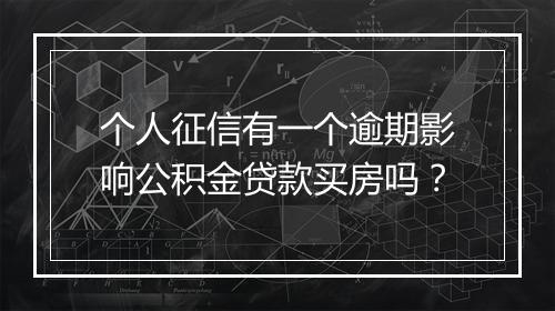 个人征信有一个逾期影响公积金贷款买房吗？
