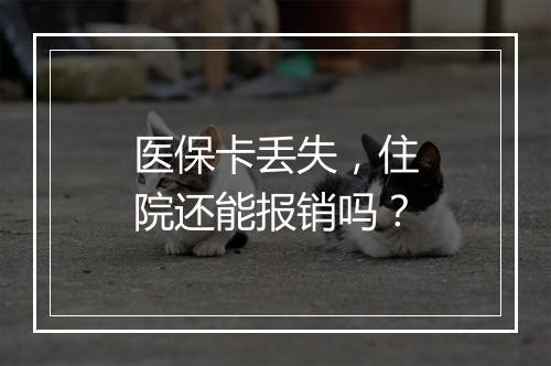医保卡丢失，住院还能报销吗？