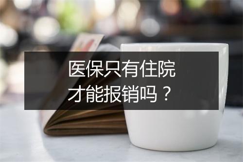 医保只有住院才能报销吗？