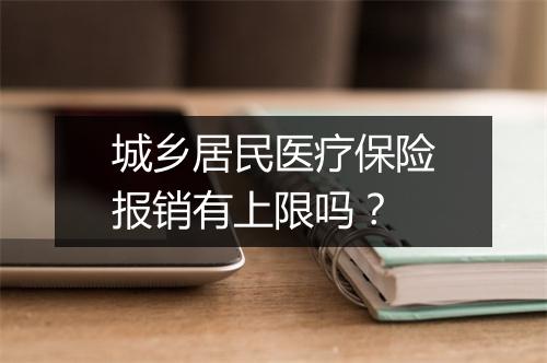 城乡居民医疗保险报销有上限吗？