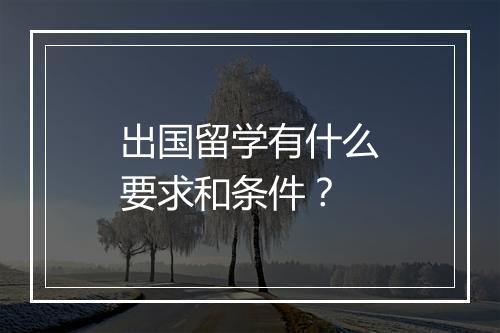 出国留学有什么要求和条件？