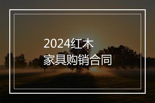 2024红木家具购销合同