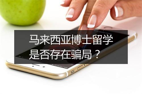马来西亚博士留学是否存在骗局？