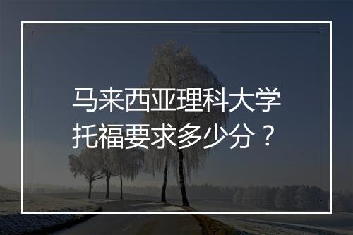 马来西亚理科大学托福要求多少分？