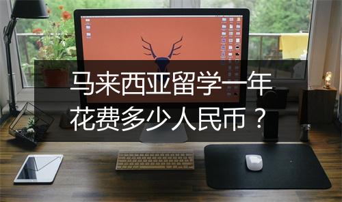 马来西亚留学一年花费多少人民币？