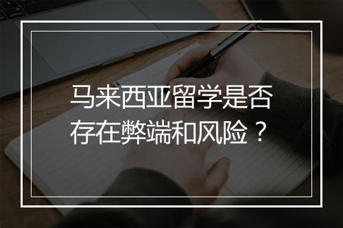 马来西亚留学是否存在弊端和风险？