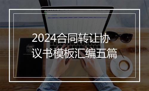 2024合同转让协议书模板汇编五篇