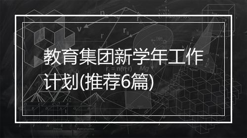 教育集团新学年工作计划(推荐6篇)