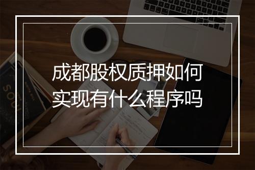 成都股权质押如何实现有什么程序吗