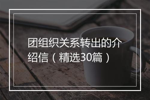 团组织关系转出的介绍信（精选30篇）