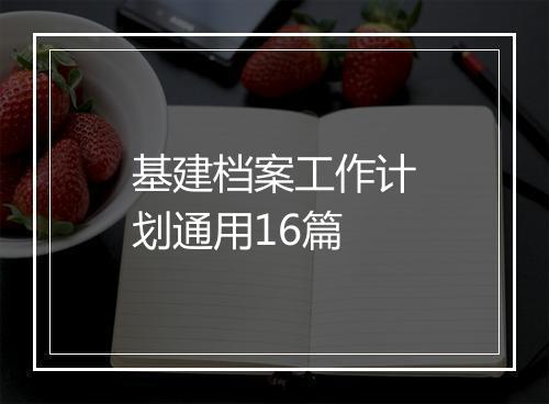 基建档案工作计划通用16篇