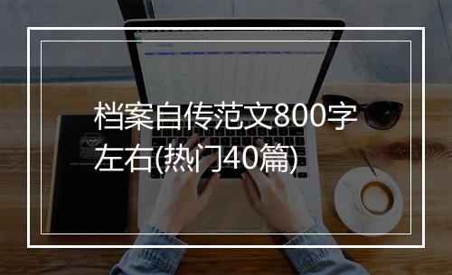 档案自传范文800字左右(热门40篇)