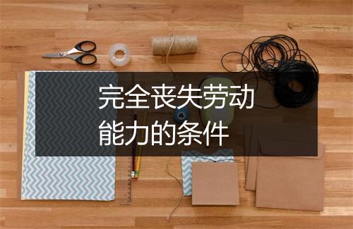 完全丧失劳动能力的条件