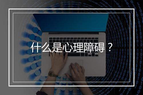 什么是心理障碍？