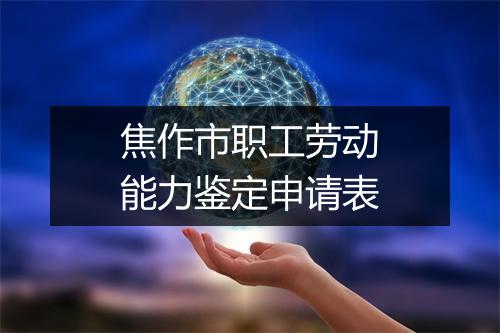 焦作市职工劳动能力鉴定申请表
