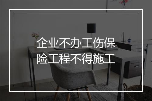 企业不办工伤保险工程不得施工