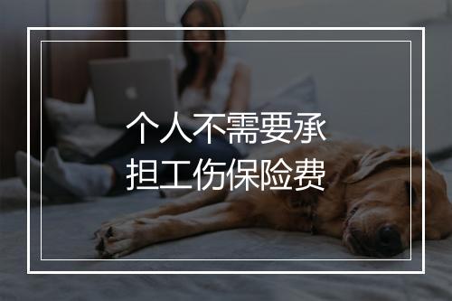 个人不需要承担工伤保险费