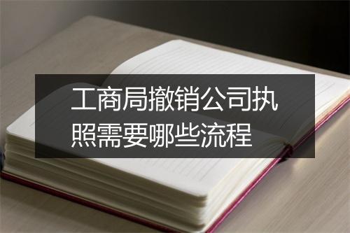 工商局撤销公司执照需要哪些流程