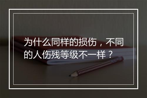 为什么同样的损伤，不同的人伤残等级不一样？
