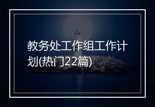 教务处工作组工作计划(热门22篇)